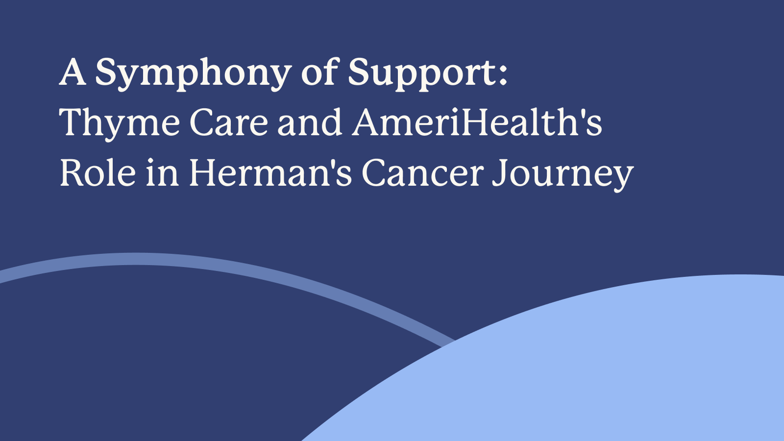 Thyme Care and AmeriHealth's Role in Herman's Cancer Journey